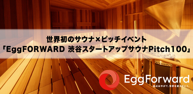 エッグフォワード、世界初*のサウナ×ピッチイベント「EggFORWARD 渋谷スタートアップサウナPitch100　渋谷区/東急不動産後援」を6月22日（木）に開催