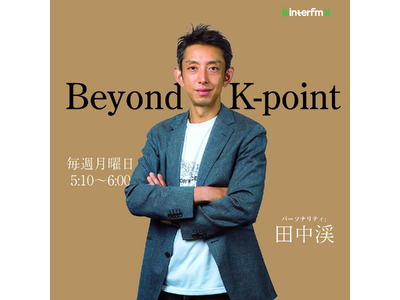 【2025年春改編 新番組情報】 元ゴールドマン・サックス証券の田中渓、初めての冠ラジオ番組『Beyond K-point』 4月7日（月）朝５時10分スタート！