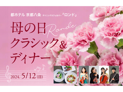 【都ホテル 京都八条】「母の日 クラシック＆ディナー」5/12(日)開催　京都芸大生とロンドシェフが贈る...
