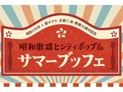 昭和100年×都ホテル 京都八条 開業50周年記念「昭和歌謡とシティポップ&サマーブッフェ」開催