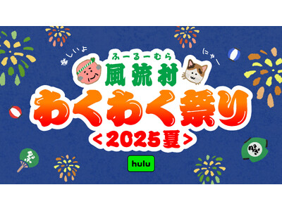 夏だ、祭りだ、Huluだ！風流村わくわく祭り＜2025夏＞Hulu特設サイトが期間限定オープン！夏祭り気分で楽しめる作品を集めました