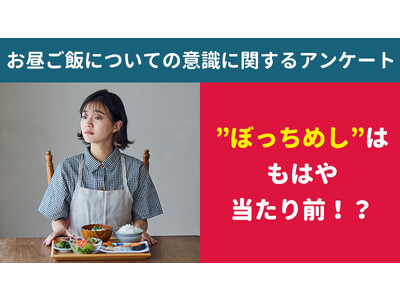 【2416人に調査】”ぼっちめし”はもはや当たり前！？～お昼ご飯についての意識に関するアンケート～