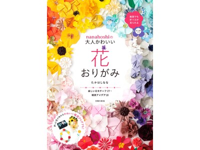 四季折々の花をおりがみで美しく再現！ 人気クラフト作家nanahoshiの新刊『nanahoshiの大人...