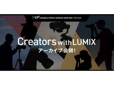 パナソニック「LUMIX」、CP+2021 ONLINEでのライブ配信プログラム「Creators Live! with LUMIX」のアーカイブ動画を公開！
