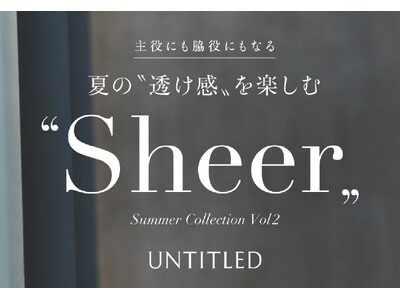 【UNTITLED】見た目にも涼しげな“Sheer” Summer Collectionを5月31日(金)公開