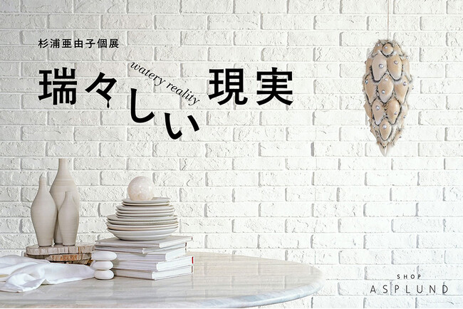 プレスリリース「【ASPLUND】杉浦亜由子個展「瑞々しい現実 / watery reality」 2月15日（土）より開催」のイメージ画像