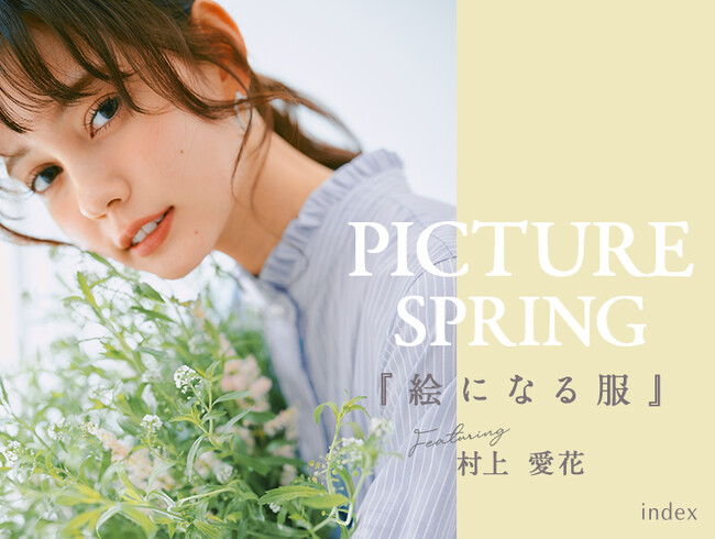 【index】村上愛花さんが着こなす PICTURE SPRING『絵になる服』 2月28日(金)よりWEBサイトにて公開！