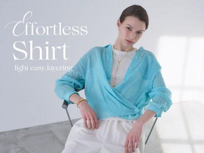 【cloenc】軽やかなトップスで魅せる「Effortless Shirt ～light easy, layering～」4月24日（金）より公式オンラインストアにて公開