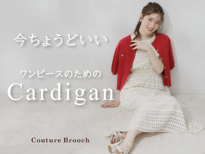 Couture Brooch】「今ちょうどいい」ワンピースのためのカーディガン特集を4月24日（金）より公開！