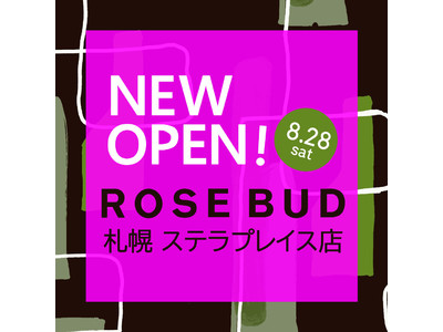 【ROSE BUD】ROSE BUD 札幌ステラプイレス店OPEN!