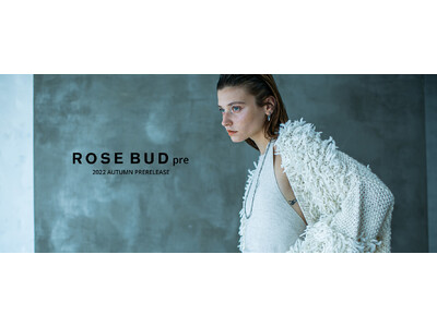 ROSE BUDをよりコンセプチュアルにした新ライン【ROSE BUD pre】