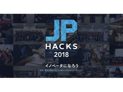 今年もやって来た！“イノベーターを目指す学生を対象にした日本最大級のハックイベント”「JPHACKS 2018」の開催を決定！