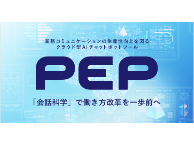 【“会話科学”で働き方改革を一歩前へ】業務コミュニケーションの生産性向上を図るクラウド型AIチャットボットツール「PEP」の提供を開始