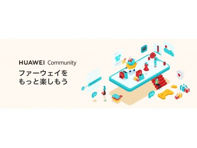 ファーウェイユーザーのための交流サイト、HUAWEI Community が3月 1 日（日）よりオープン