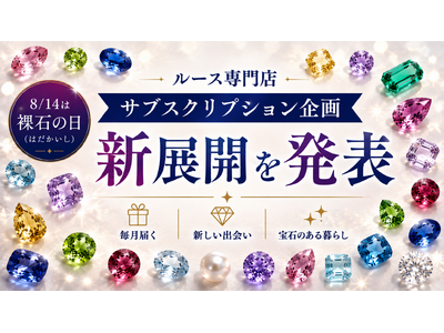 【本日、8/14は“裸石（はだかいし）”の日！】関東最大級のルース専門店「東洋ルース」、サブスクリプション企画の新展開を発表