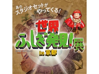 『世界ふしぎ発見！展 in 京都』＜大丸京都店＞