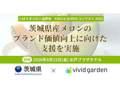 茨城県×ビビッドガーデン、いばらきメロン品評会「KING & QUEEN コンテスト 2026」を5月2...