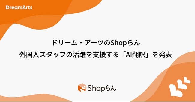 ドリーム・アーツのShopらん(R)、外国人スタッフの活躍を支援する「AI翻訳」を発表～全世界で約3,000店舗のすかいらーくからコメント～