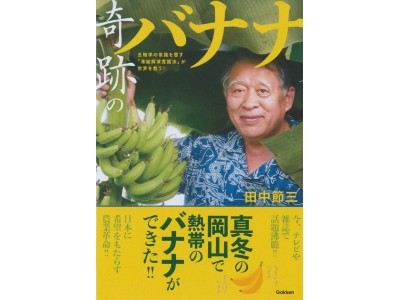 【7月27日発売決定！】メディアで話題沸騰中の、真冬の日本で育つ“奇跡のバナナ”。その誕生までを追ったノンフィクションがついに刊行！