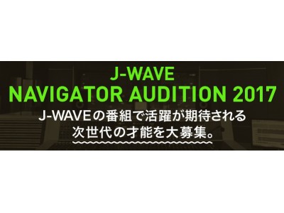 次世代の才能を大募集！「J-WAVE NAVIGATOR AUDITION」開催！！