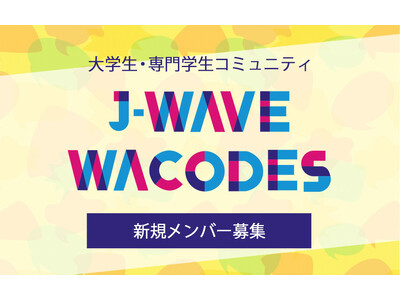 次世代のJ-WAVEを作る大学生・専門学生コミュニティサークル「J-WAVE WACODES」新規メンバー（第13期）を募集！