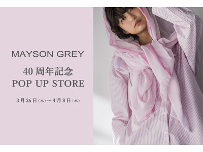 【MAYSON GREY(メイソングレイ)】2026年3月26日(木)より40周年記念POP UP ST...