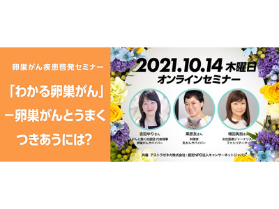 キャンサーネットジャパン、アストラゼネカ共催「わかる卵巣がん」～卵巣がんとうまくつきあうには？～オンラインイベント開催