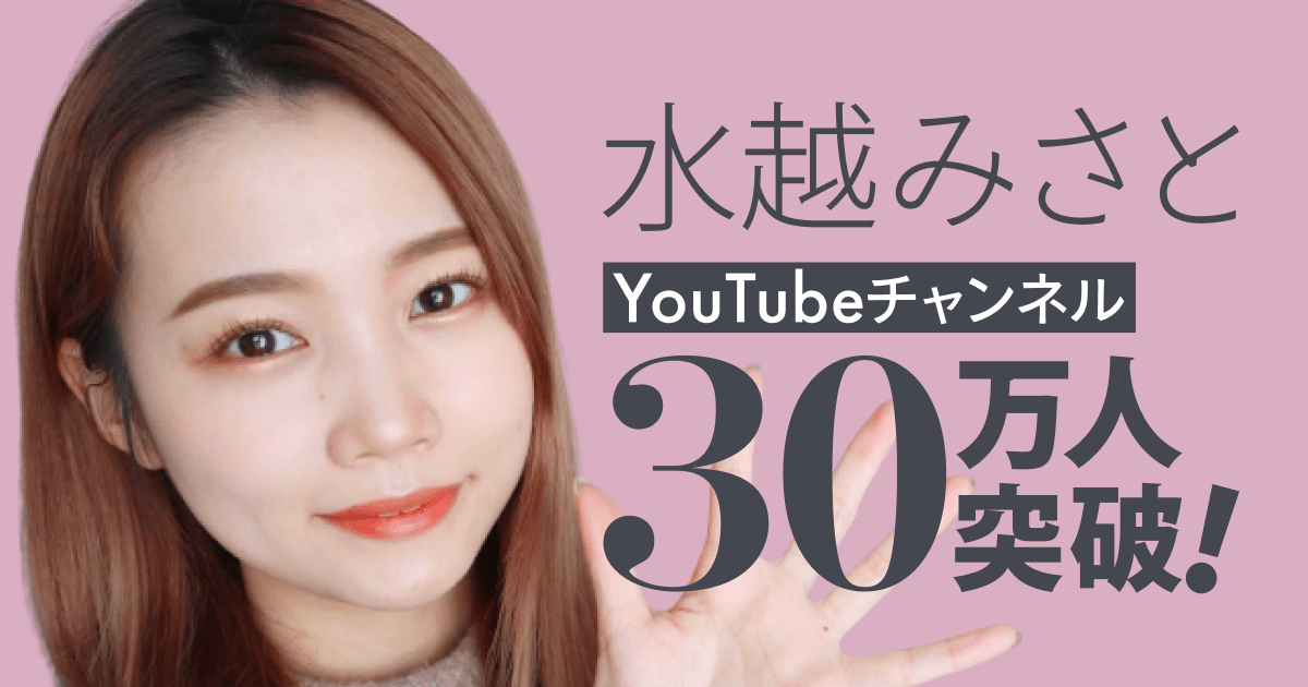 美容系クリエイター「水越みさと」、YouTubeチャンネルの登録者数が30万人突破