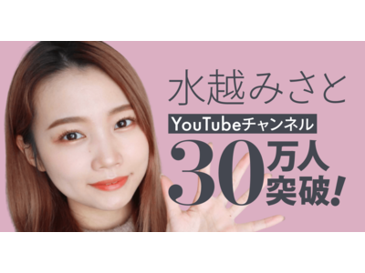 美容系クリエイター「水越みさと」、YouTubeチャンネルの登録者数が30万人突破