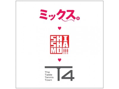 【日本初】複合型卓球スペース 「T4 TOKYO」と話題の「卓球映画」がコラボ『ミックス。(ハート)SHISHAMO(ハート)T4 TOKYOカフェ』