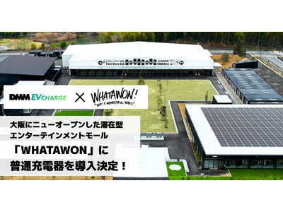 【DMM EV CHARGE】大阪にニューオープンした滞在型エンターテインメントモール「WHATAWON」に普通充電器を導入決定！