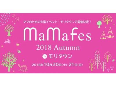 ママが見たい、知りたい、欲しい、を集めた大人気ママイベントが西東京エリアで初開催！！『mama fes 2018 Autumnin moritown』