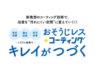 水まわり用のコーティング「おそうじレスコーティング」新登場独自のコーティング技術で汚れを弾いて水回りのキレイが続く！