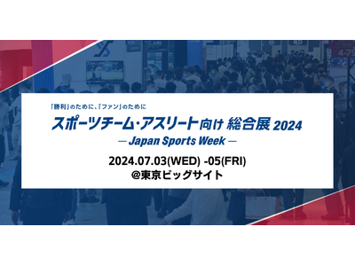 スポーツチーム・アスリート向け総合展2024　-Japan Sports Week-を7月に開催！　＠東京ビッグサイト