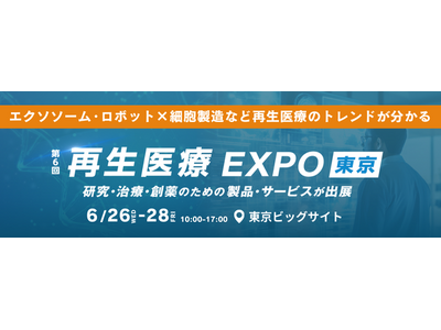 【6/26(水)開幕】エクソソーム・ロボット×細胞製造など再生医療のトレンドが分かる！＜再生医療EXPO...