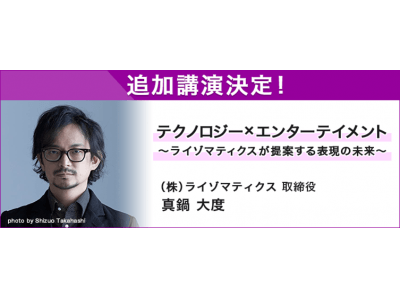 紅白の演出でも話題となったライゾマティクスから真鍋氏の登壇が急きょ決定！