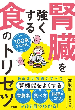 長生きは腎臓がすべて！腎機能に不安を感じる人へ、専門医がわかりやすく教える食事の解説書『100歳まで元気！腎臓を強くする食のトリセツ』好評発売中