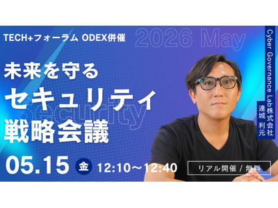 5月15日（金）「TECH+フォーラム ODEX併催セキュリティ 2026 May」に関通・サイバーガバ...