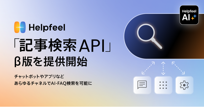 Helpfeel、「記事検索API」β版を提供開始。チャットボットやアプリなどあらゆるチャネルから、AI-FAQ検索が可能に