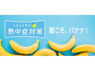 夏こそ、バナナ！スミフルは【こどもを守る！熱中症対策】に協賛