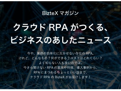 ビジネスの「あした」がちょっと良くなる、RPAについてのオウンドメディア「BizteXマガジン」を公開！