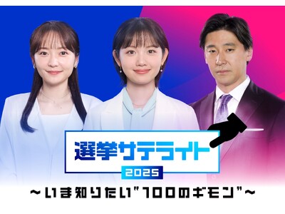テレビ東京選挙報道プロジェクト「選挙サテライト2025～いま知りたい“100のギモン”～」３回に渡る事前特番で投票前に知っておきたい選挙情報を徹底解説！第１弾 ７月６日（日）昼に放送決定！