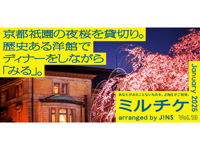 ちょっと特別な「見る」「観る」「視る」へ、JINSが毎月ご招待する「ミルチケ」京都祇園の夜桜を貸切り。1月は歴史ある洋館でディナーをしながら「みる」