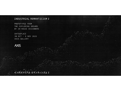 六本木のAXIS Galleryにて、8社のインハウスデザイナーによる未発表のプロトタイプを紹介する「Industrial Romanticism 2」展　10/30（金）～ 11/8（日） 開催！