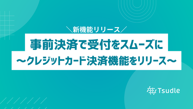 事前決済で受付をスムーズに、イベント予約管理システム「Tsudle」が「クレジットカード決済機能」をリリース