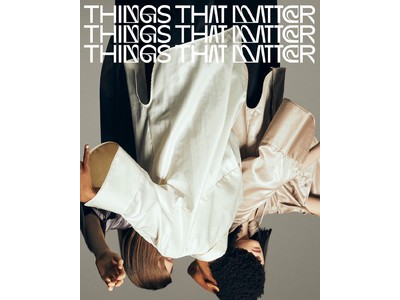 “その先の感覚を纏う”新ブランド「THINGS THAT MATTER」がデビュー！デビューイベントをEQUALAND SHIBUYAにて開催