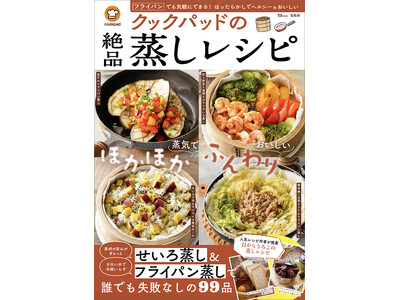 大ブームの「せいろ」&手軽な「フライパン」で蒸し料理を楽しむ！『クックパッドの絶品蒸しレシピ』発売