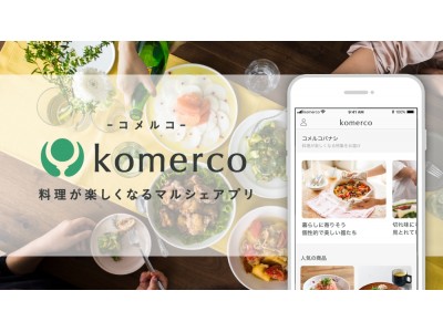 クックパッド、料理が楽しくなるマルシェアプリ「Komerco-コメルコ-」を提供開始　料理道具やうつわなどを中心としたクリエイター作品に注目！