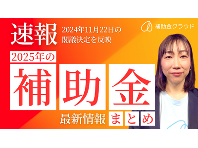 補助金クラウドが「速報！2025年の補助金 最新情報まとめ」を公表