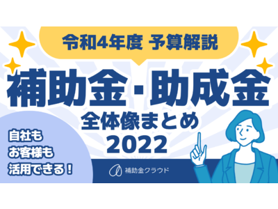 補助金クラウドが「令和4年度（2022年度）補助金・助成金の全体像まとめ」を公表